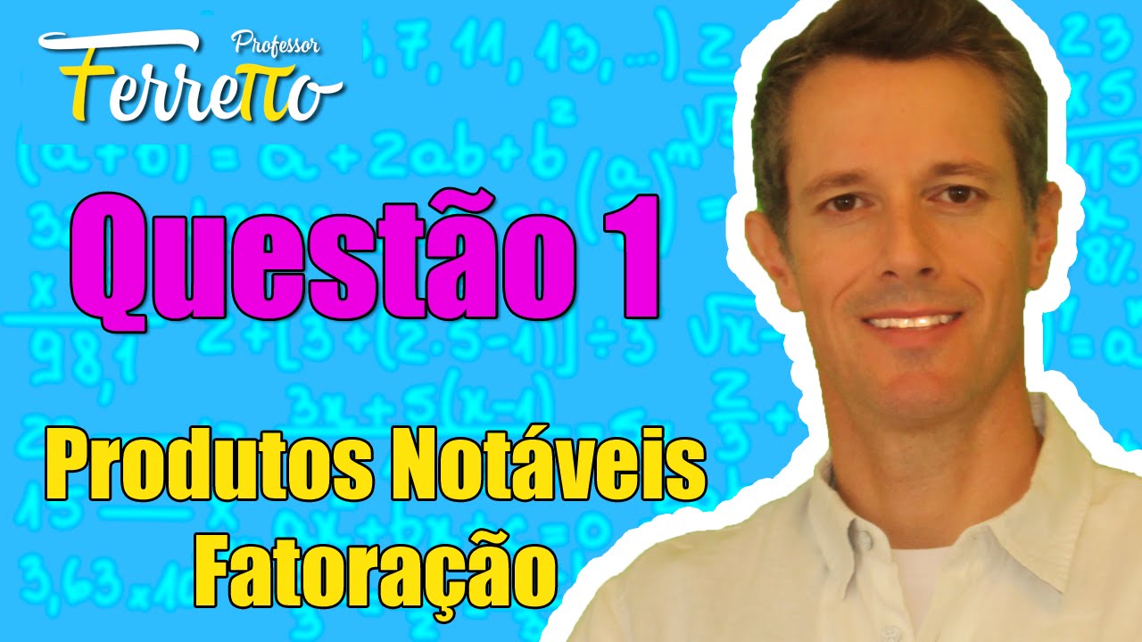 Questão 1 - Produtos Notáveis e Fatoração