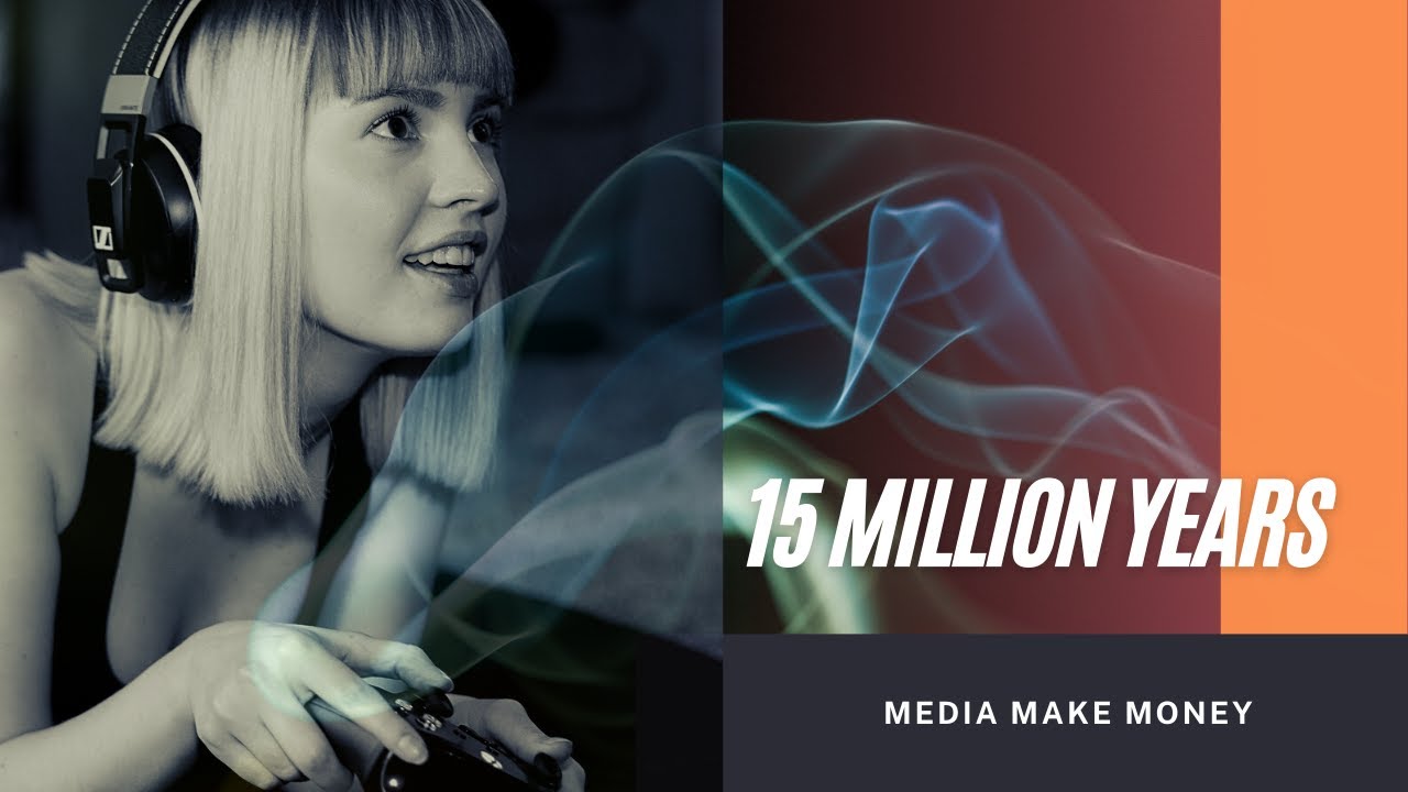 15 Million Years | Media Make Money