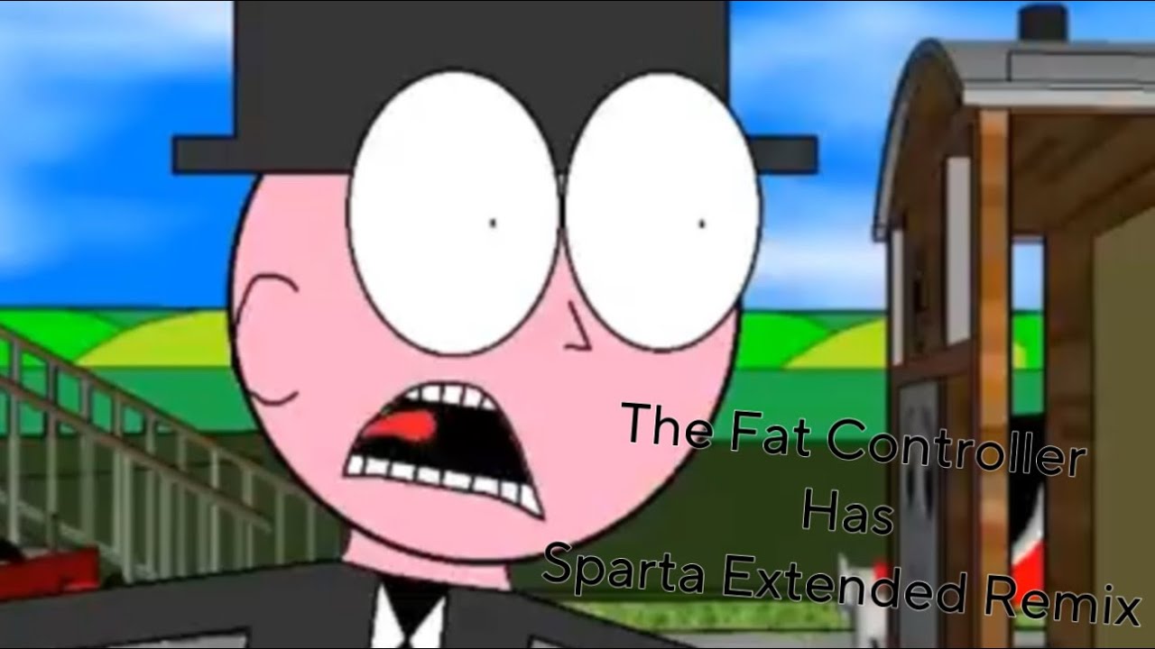 The Fat Controller Has Sparta Extended Remix