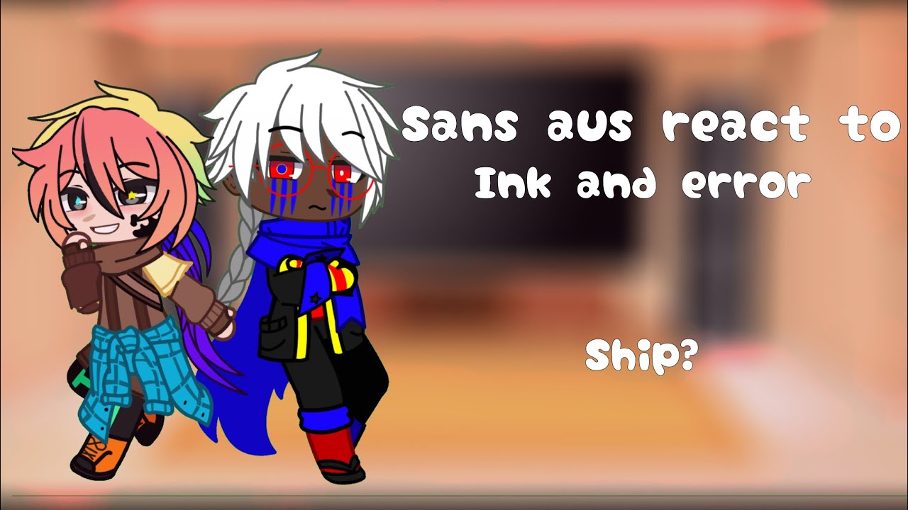 Sans aus react to Ink and Error l ship?