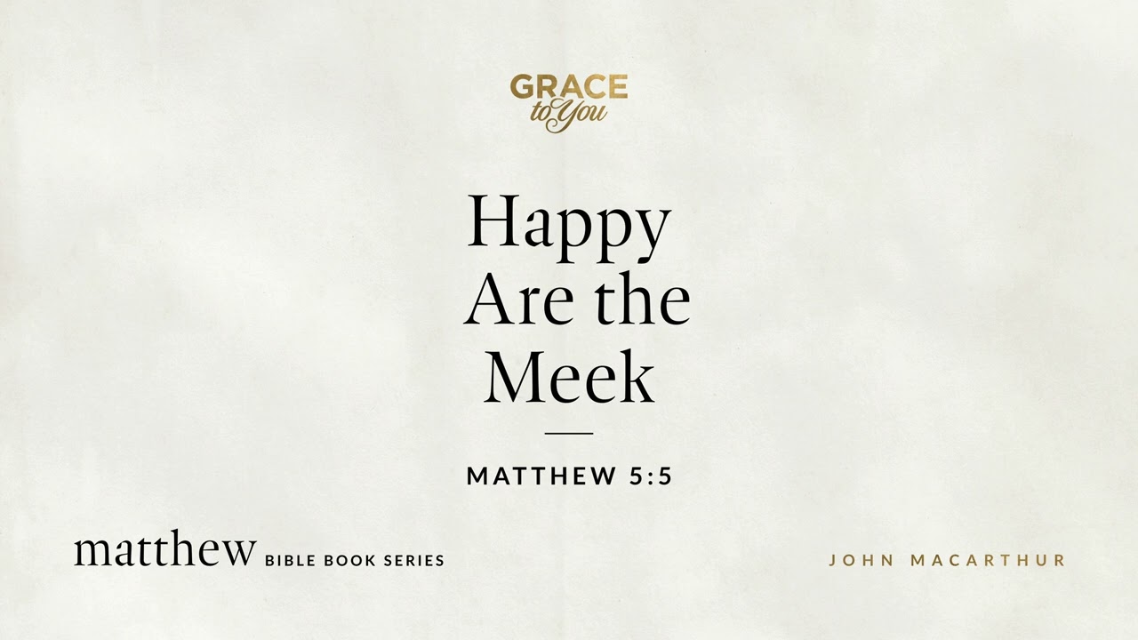 Happy Are the Meek (Matthew 5:5) John MacArthur
