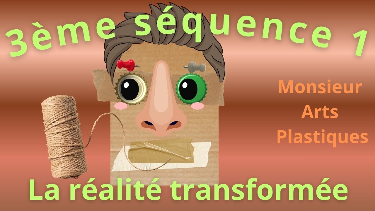 Monsieur Arts Plastiques 3ème Séquence 1 Séance 2 - La réalité transformée