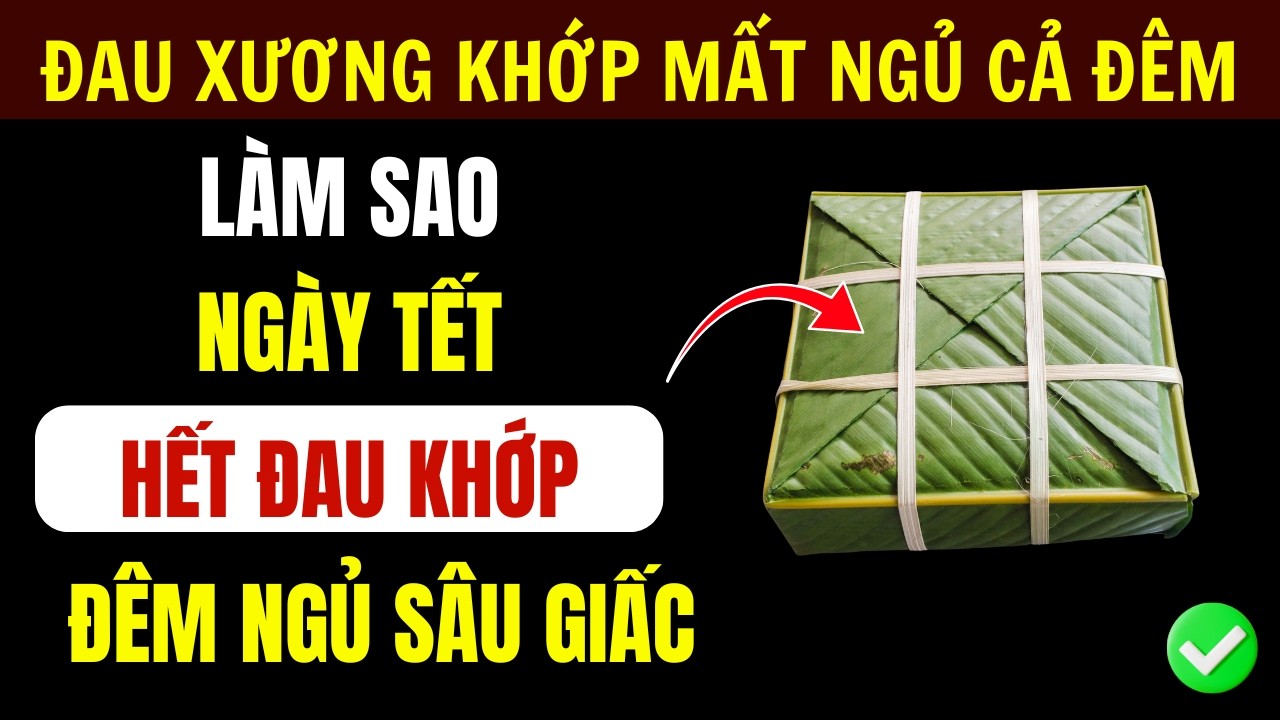 3 Thói Quen Ngày Tết Khiến Khớp Đau Gấp 3 Lần Và 4 Cách Hết Đạu Khớp Ngủ Sâu Giấc