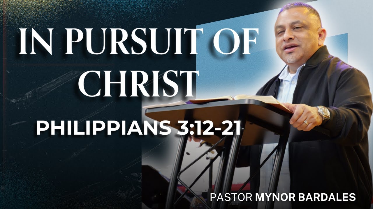 IN PURSUIT OF CHRIST [PHILIPPIANS 3:12-21] | PASTOR MYNOR BARDALES