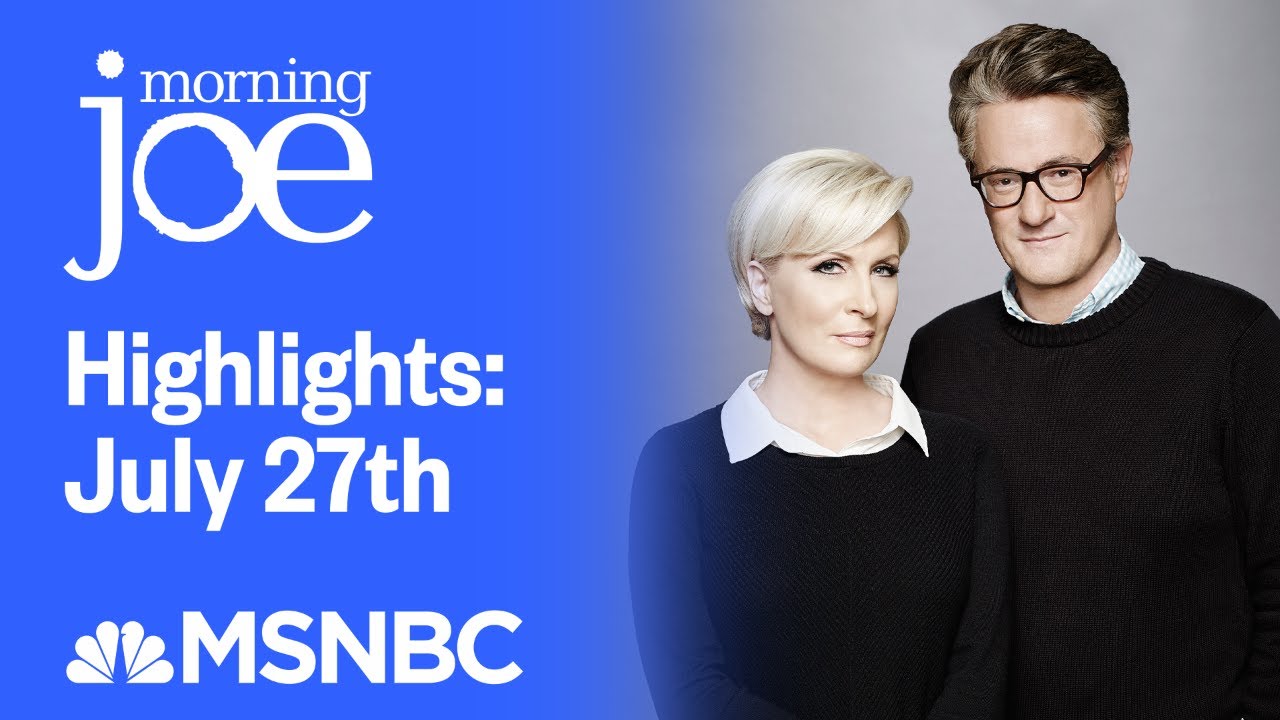 Watch Morning Joe Highlights: July 27th | MSNBC