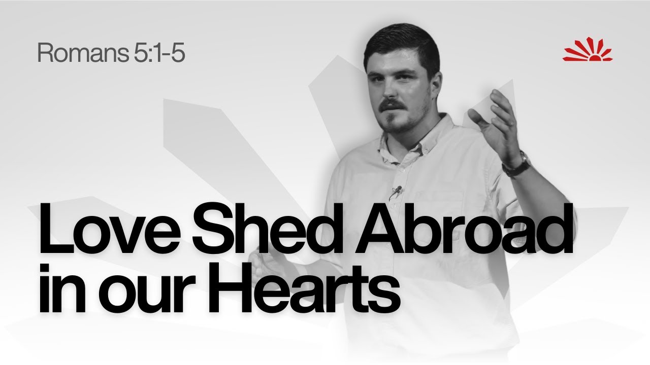 Love Shed Abroad in our Hearts | Romans 5:1-5 | Tom Foord