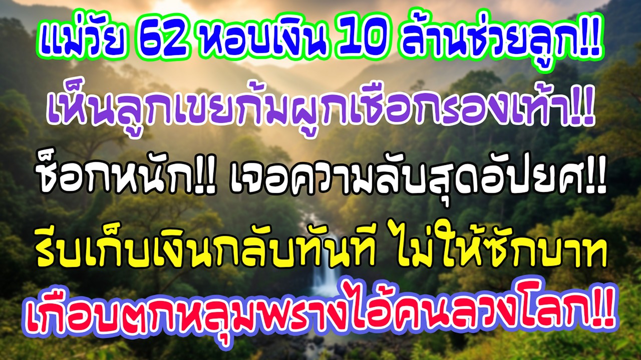 ฉันวัย62เตรียมเงินเกือบ10ล้านให้ลูกซื้อบ้าน แต่พอเห็นลูกเขยก้มผูกเชือกรองเท้า ฉันรีบถอยทันที