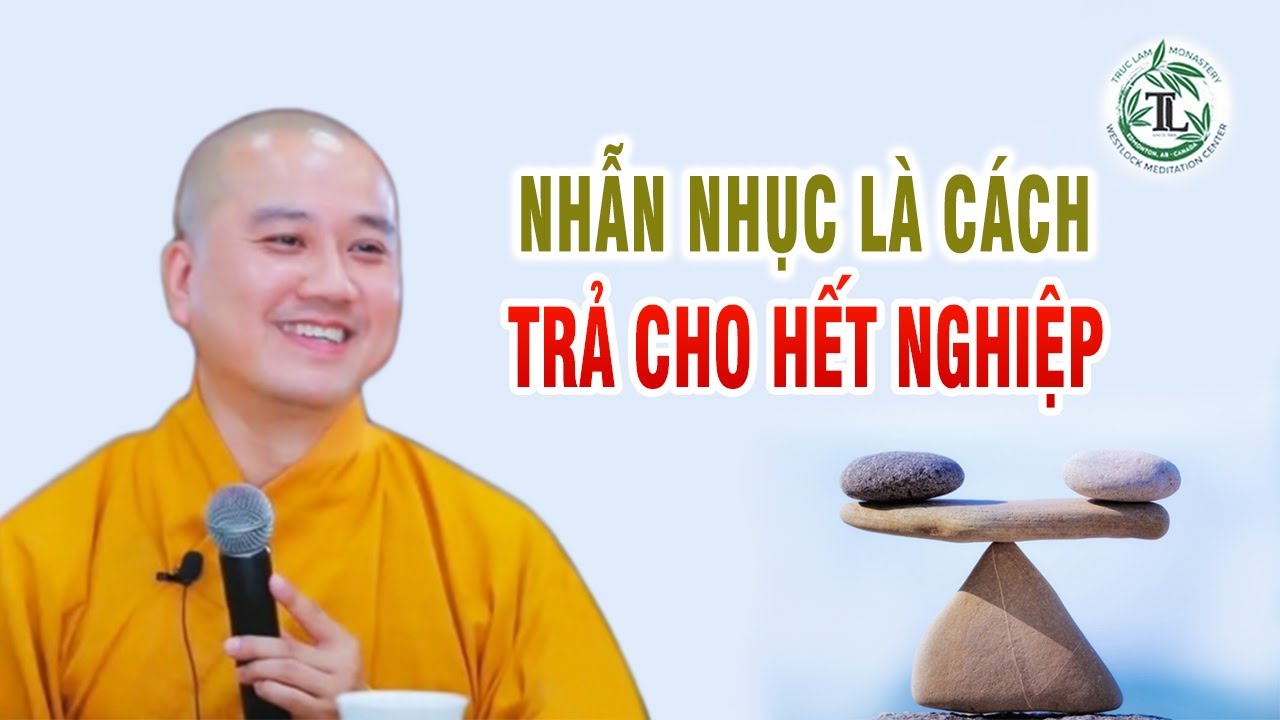 Nhẫn Nhục Là Cách Trả Cho Hết Nghiệp - Giảng Sư Thích Pháp Hòa