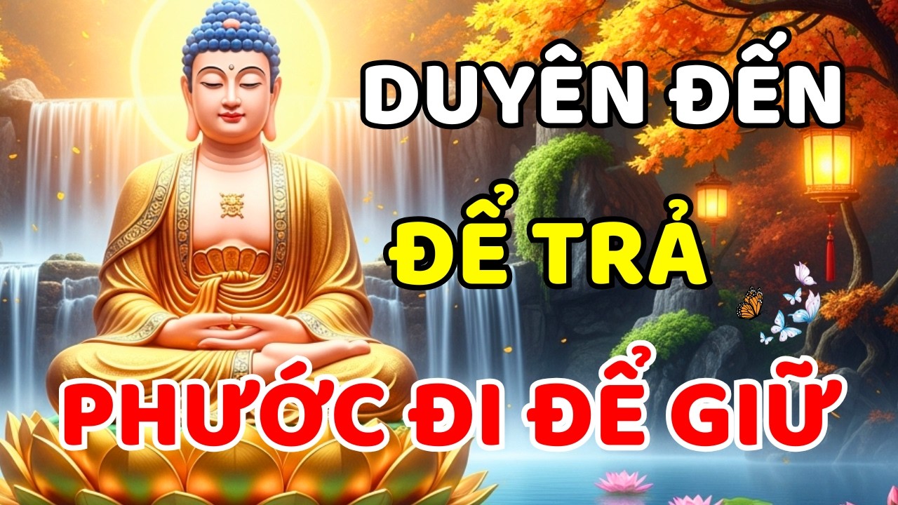 Duyên Đến Để Trả, Phước Đi Để Giữ | Lời Phật Dạy Chuyển Hóa Nghiệp Nghèo