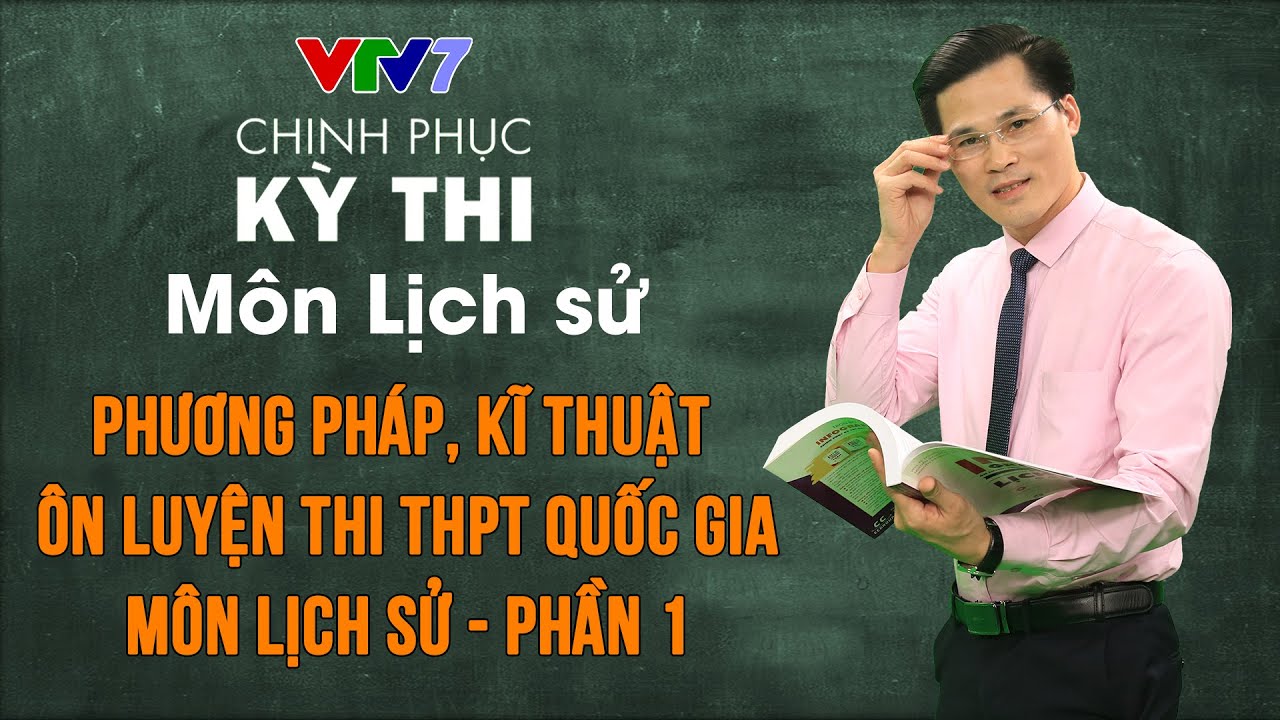 Phương pháp, kĩ thuật ôn luyện thi THPT Quốc gia môn Lịch sử - Phần 1 | CPKT THPTQG môn Lịch sử