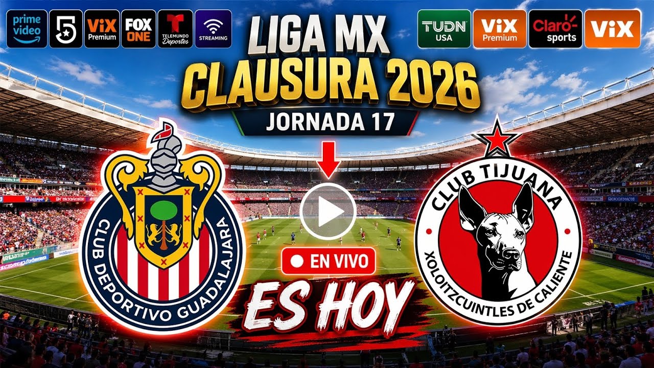 Guadalajara vs. Tijuana en vivo: d&oacute;nde ver y a qu&eacute; hora juega Liga MX Clausura 2026 Jornada 17