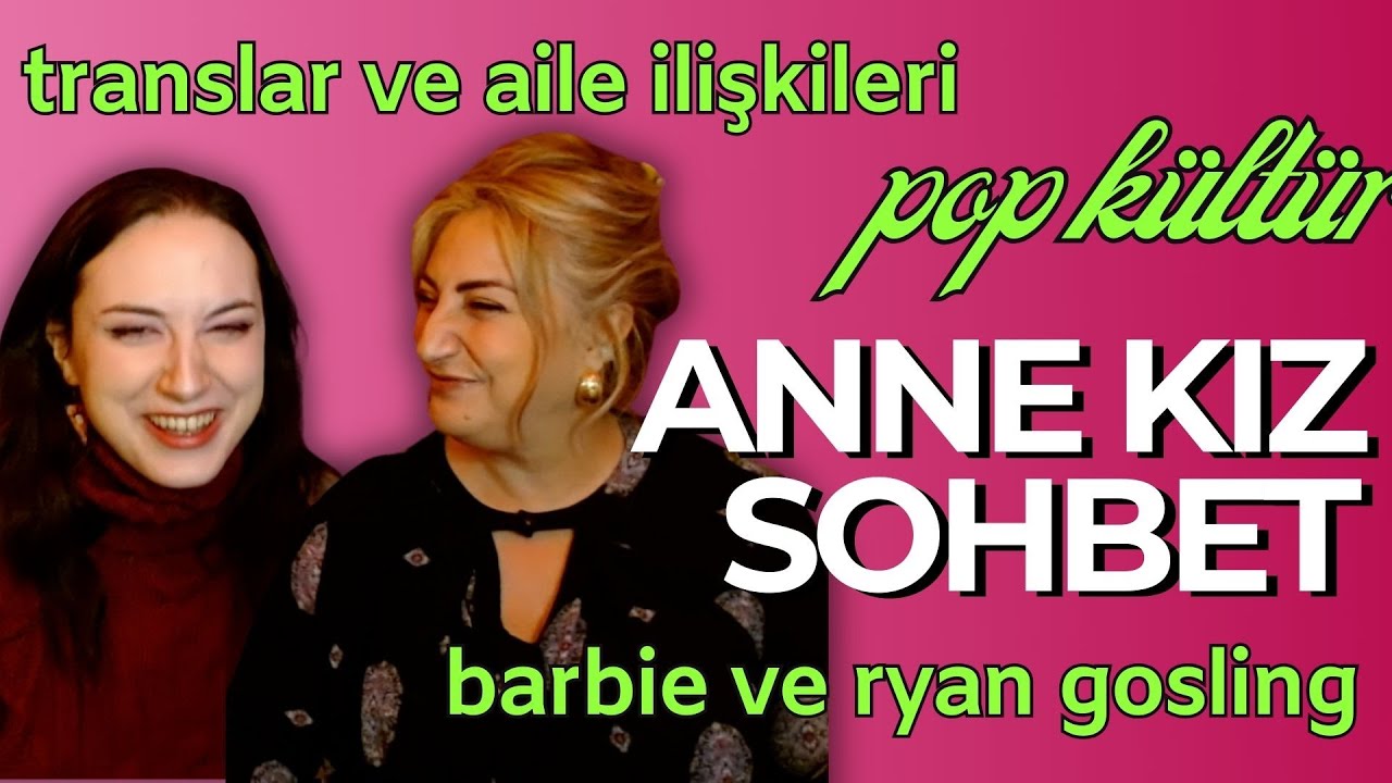 ANNE KIZ SOHBET - Annemle translık ve aile ilişkileri, pop&uuml;ler k&uuml;lt&uuml;r ve film sohbeti
