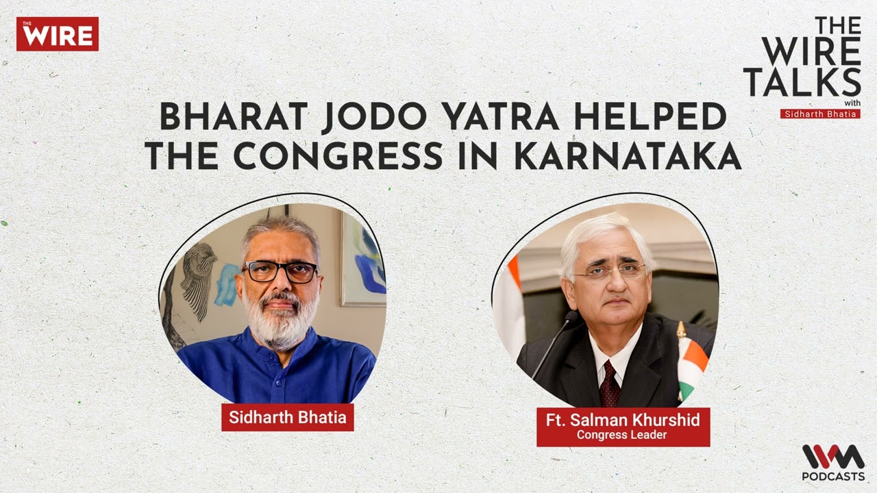 The Wire Talks 107: Bharat Jodo Yatra helped the Congress in Karnataka Ft. Salman Khurshid, Congress
