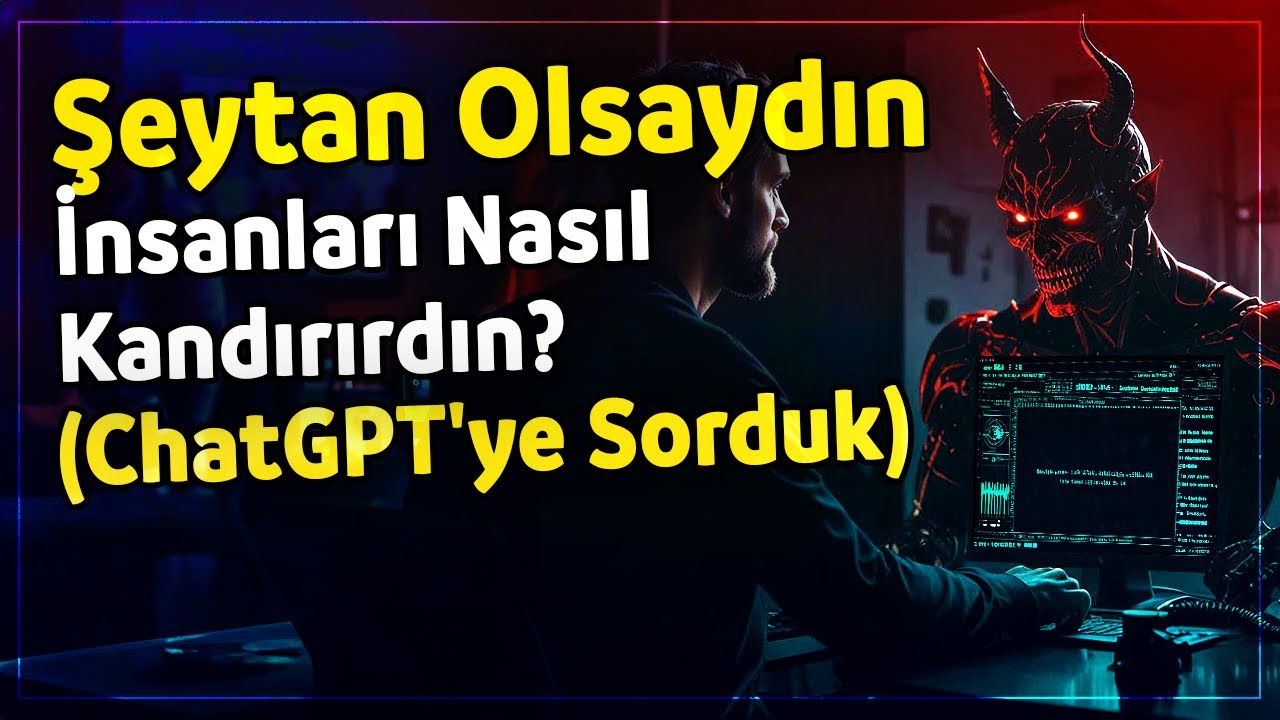 Eğer Şeytan Olsaydın İnsanları Nasıl Kandırırdın? (ChatGPT'ye Sorduk)