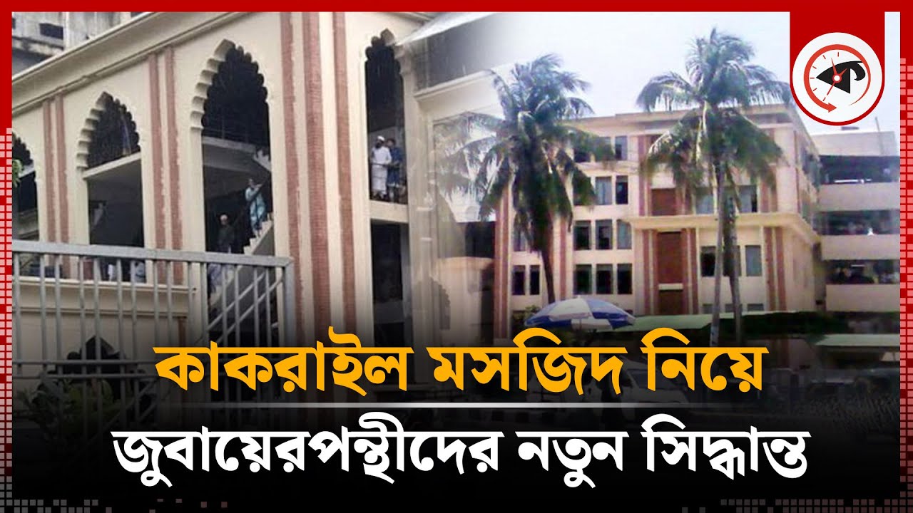 কাকরাইল মসজিদ নিয়ে জুবায়েরপন্থীদের নতুন ‍সিদ্ধান্ত | kakrail Masjid | Zubairul Hasan | Kalbela