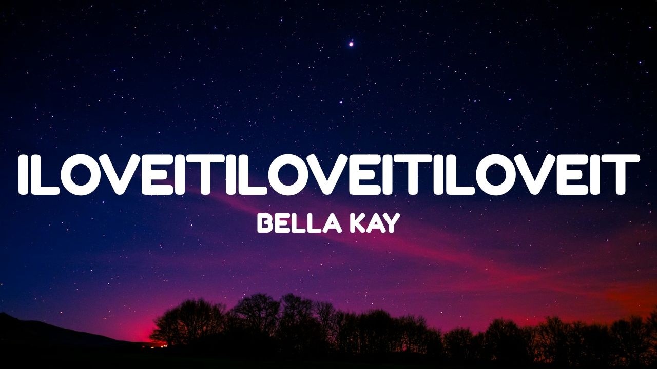 Bella Kay - iloveitiloveitiloveit (Lyrics)