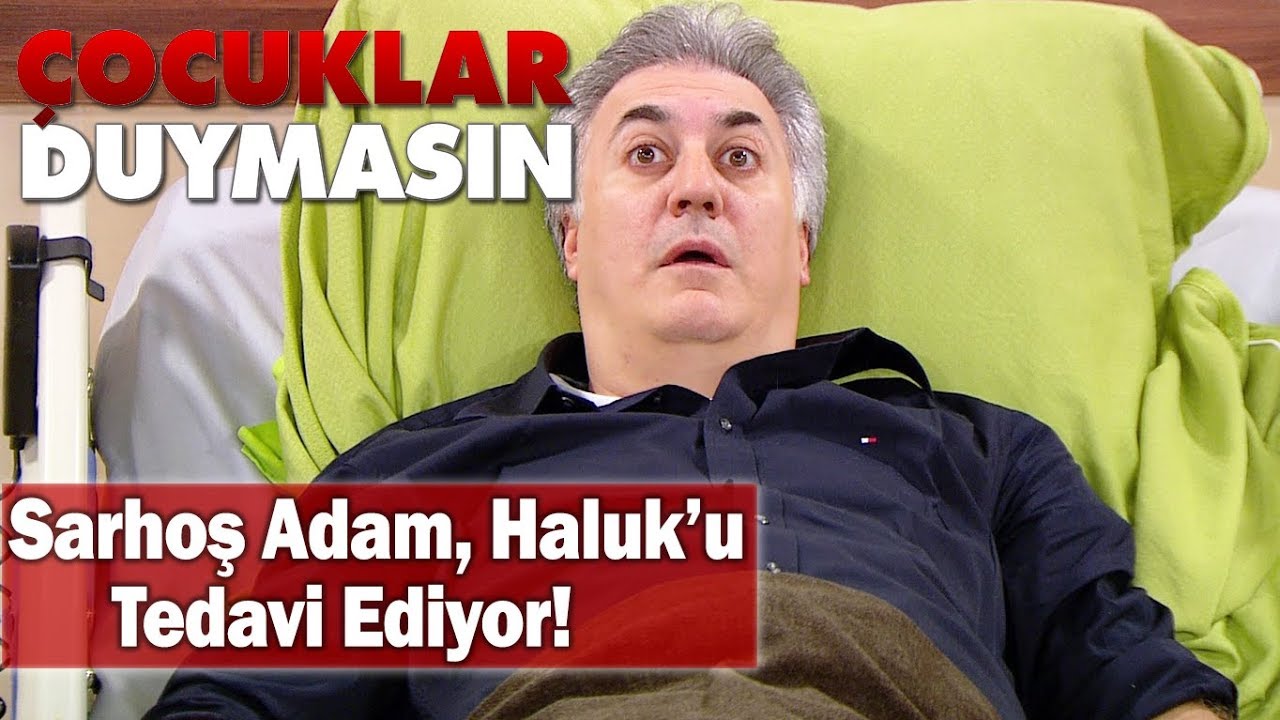 Haluk'u sarhoş tedavi ederse - Çocuklar Duymasın
