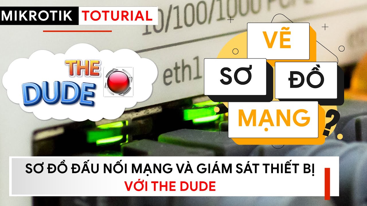 [Người mới] Thiết kế SƠ ĐỒ MẠNG & Giám sát THIẾT BỊ MẠNG với THE DUDE | Mikrotik Viet Nam