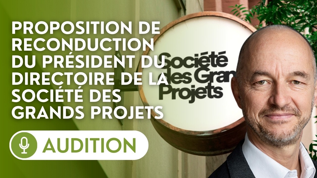 🔴Audition du prés. du directoire de la Société des Grands Projets, dont la reconduction est proposée