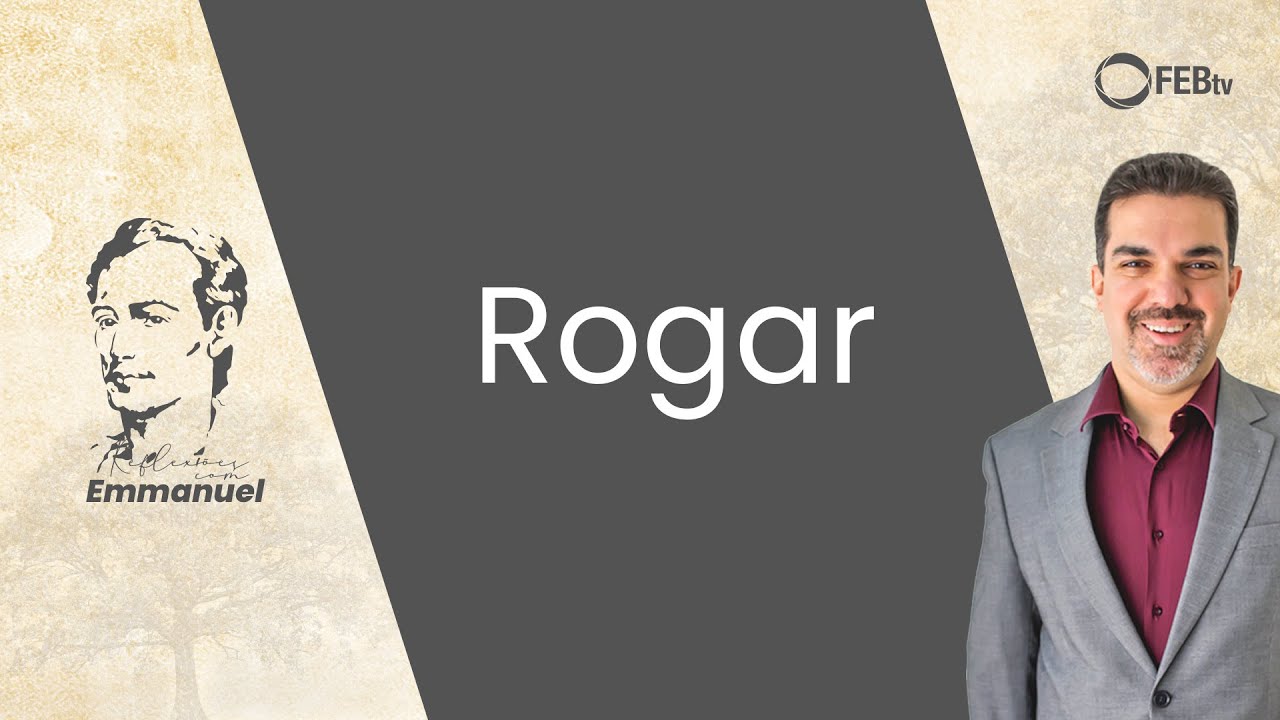 Rogar |  Reflexões com Emmanuel - Saulo Cesar