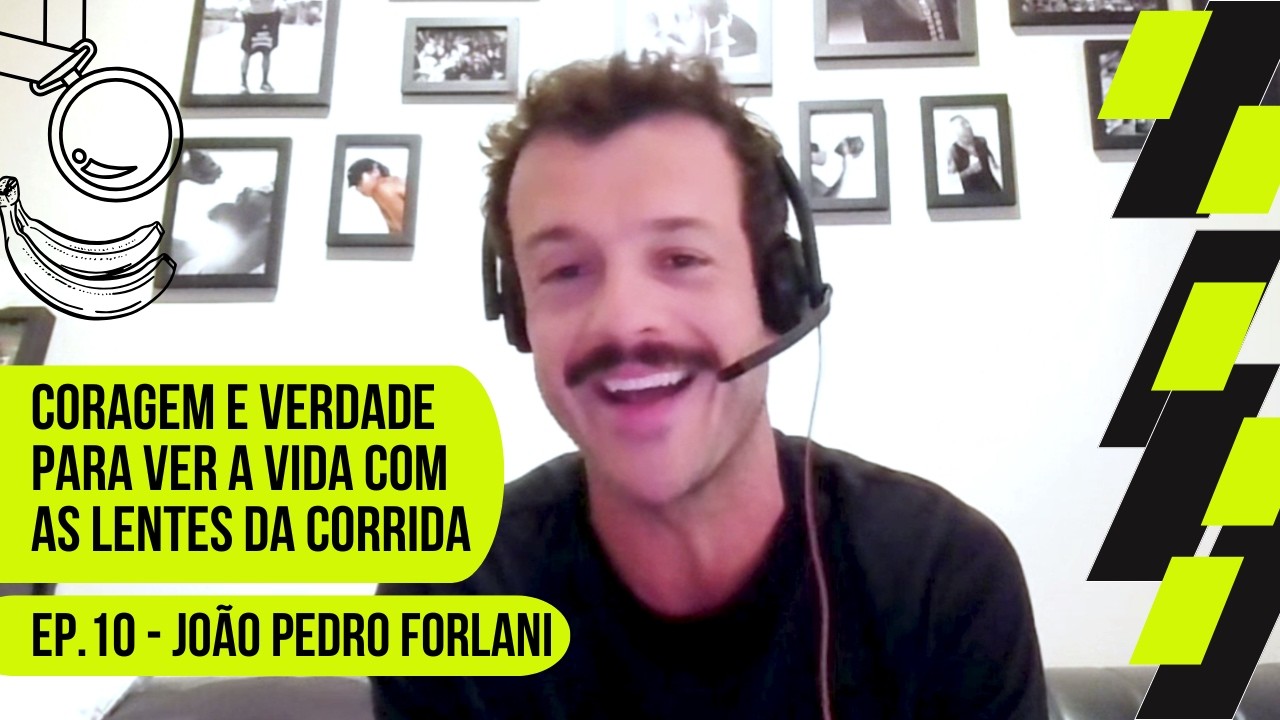 Ep.10 - JOÃO PEDRO FORLANI: Coragem e Verdade para Ver a Vida com as Lentes da Corrida