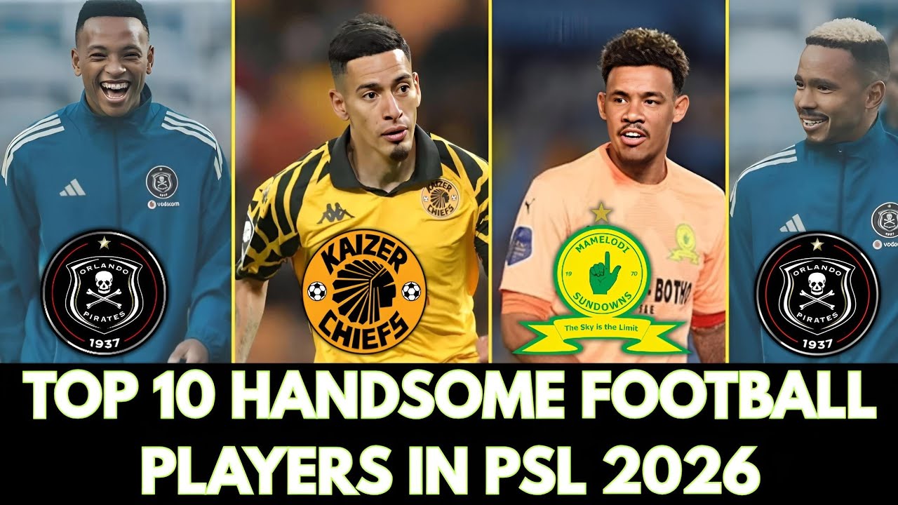 🔥TOP 10 HANDSOME FOOTBALL PLAYERS IN PSL 2026, PIRATES, CHIEFS AND SUNDOWNS AT THE TOP