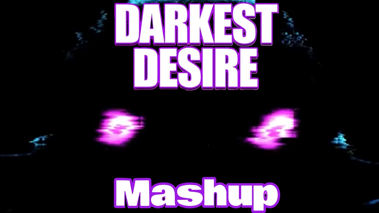 Darkest Desire Mashup