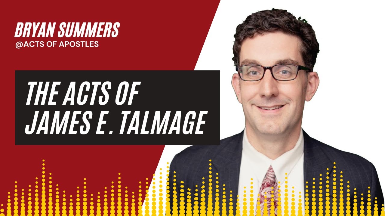 The Acts of James E. Talmage | An Interview with Bryan Summers