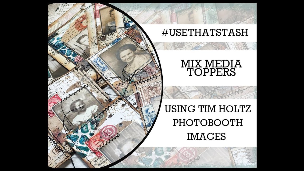 #usethatstash MIXED MEDIA TOPPERS using Tim Holtz photobooth images. 04/100