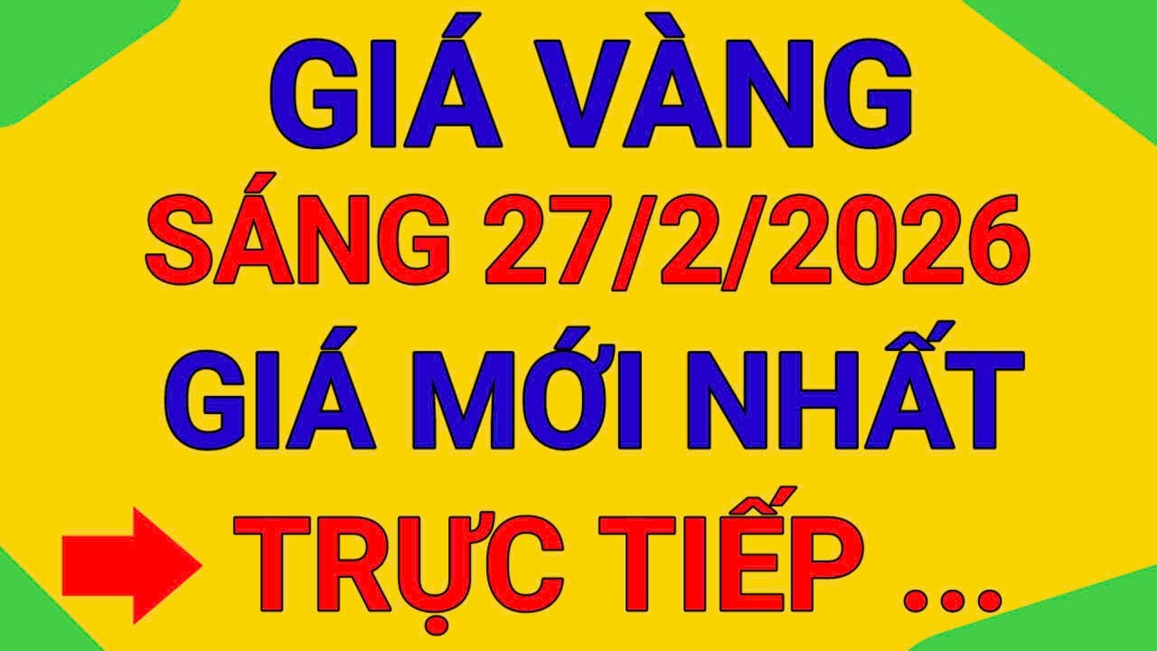 TRỰC TIẾP GIÁ VÀNG SÁNG 27/2/2026