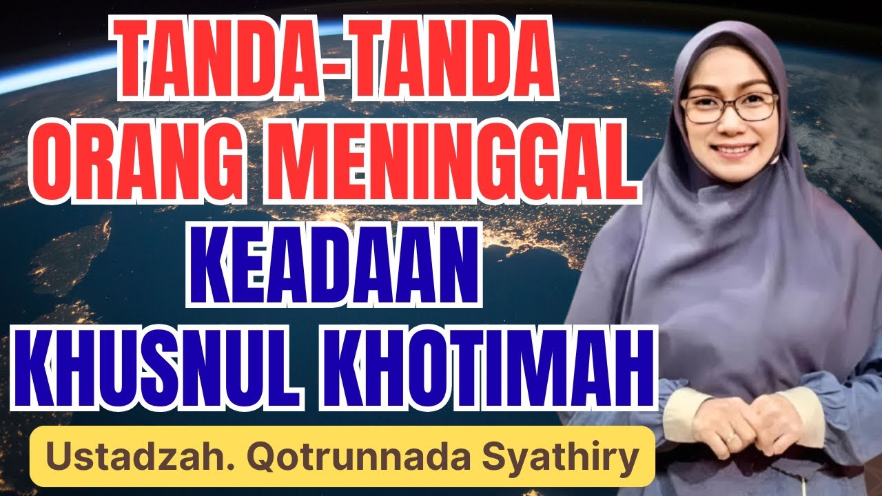 SUBHANALLAH! INI TANDA-TANDA ORANG YANG MENINGGAL KHUSNUL KHOTIMAH || USTADZAH QOTRUNNADA SYATHIRY