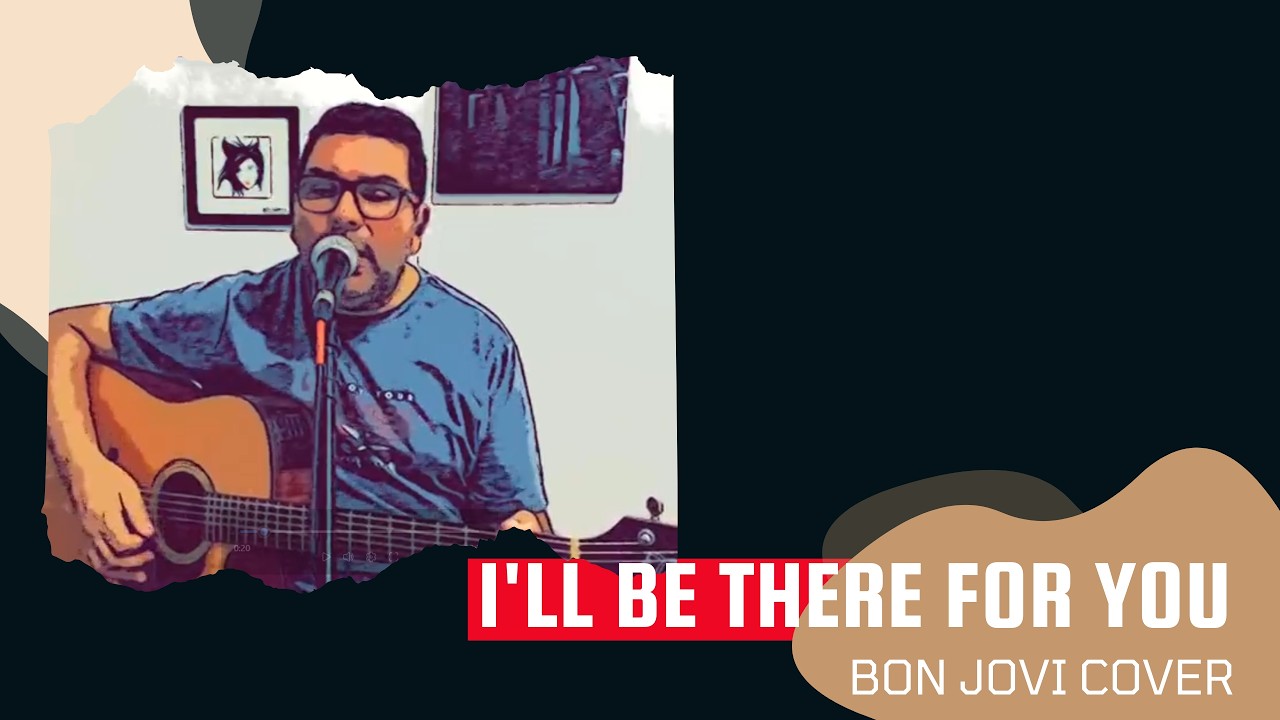 Bon Jovi – I’ll Be There For You (Acoustic Cover)