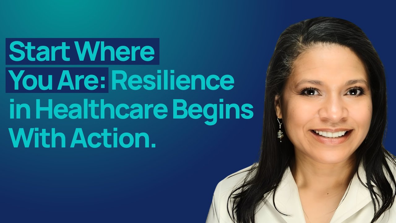 Start Where You Are: Resilience in Healthcare Begins With Action