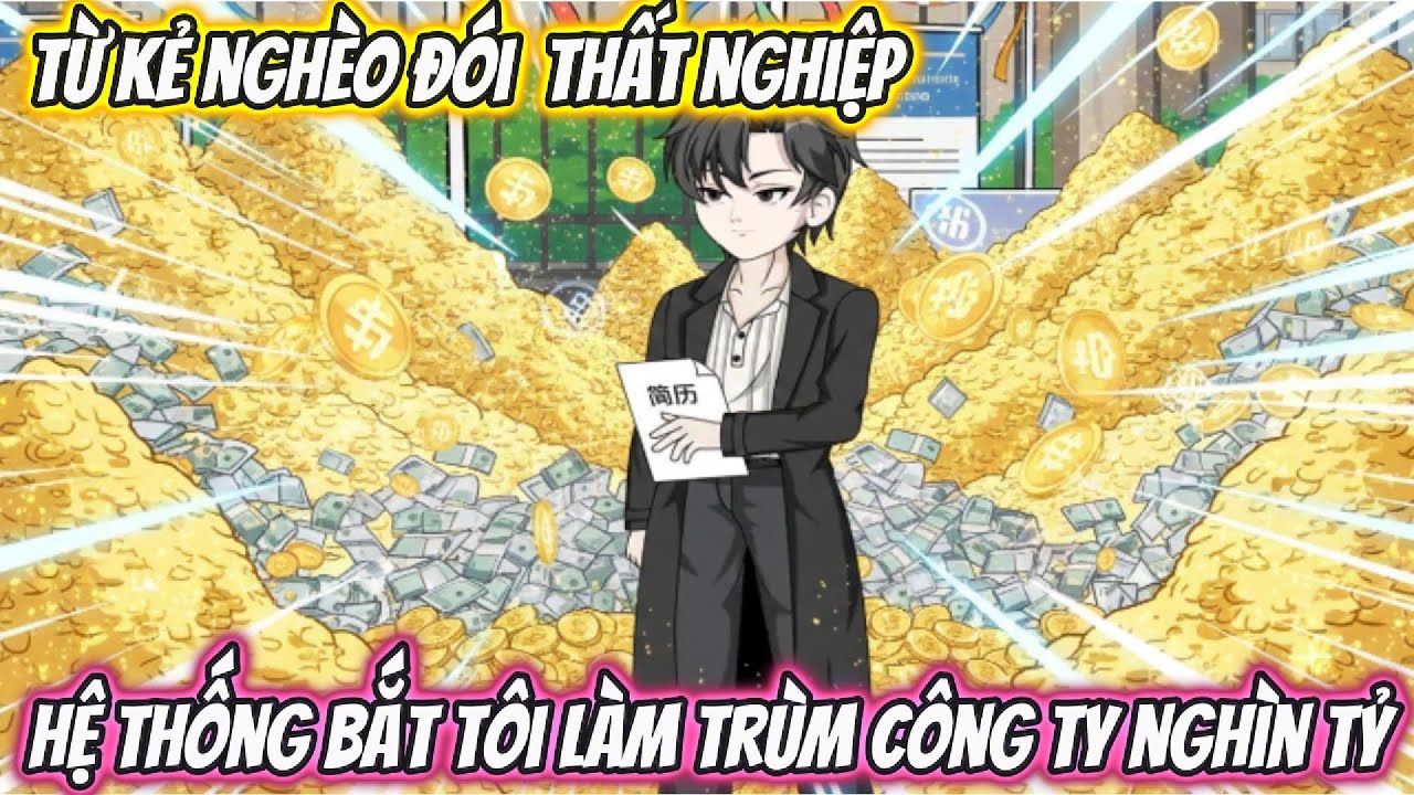 Từ Kẻ Nghèo Đói Thất Nghiệp Hệ Thống Bắt Tôi làm Trùm Công Ty Nghìn Tỷ Full Bộ