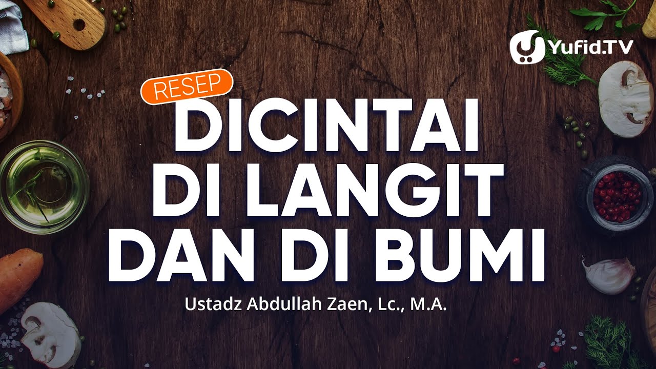 Kajian Islam: Resep Dicintai di Langit dan di Bumi - Ustadz Abdullah Zaen, Lc., MA