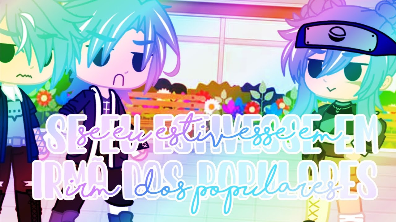 🌸Se eu estivesse em irmã dos populares🌸Gacha Club 🌸Yuuki Hirai