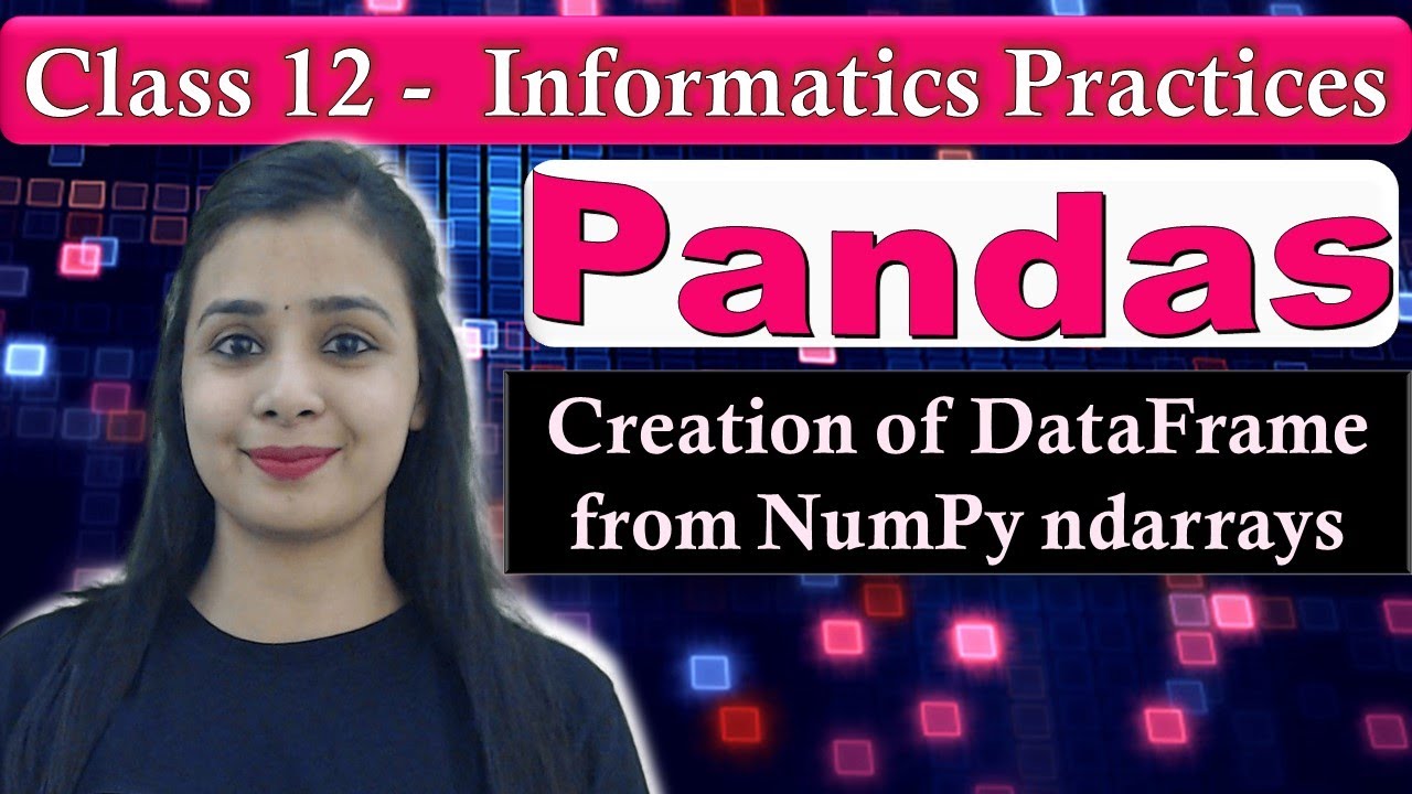 Pandas DataFrame - Creation of DataFrame from NumPy ndarrays | CBSE Class 12 - IP