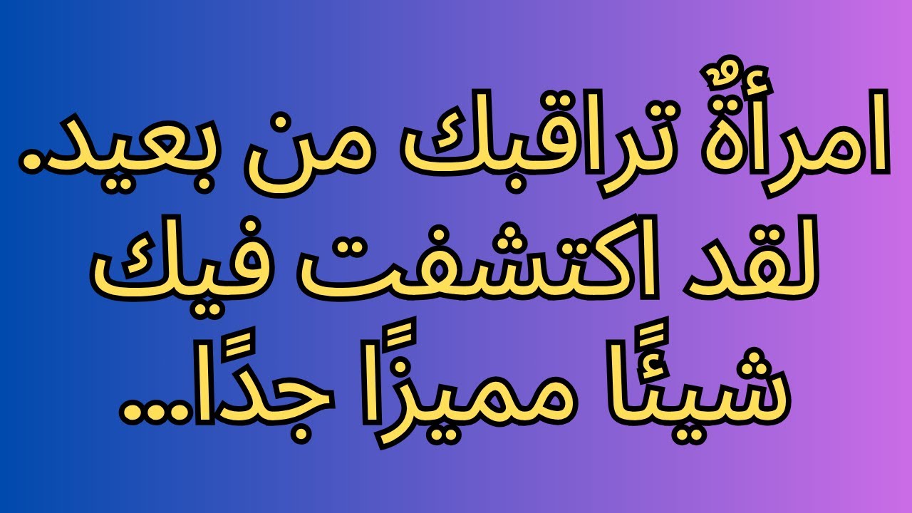 امرأةٌ تراقبك من بعيد. لقد اكتشفت فيك شيئًا مميزًا جدًا...