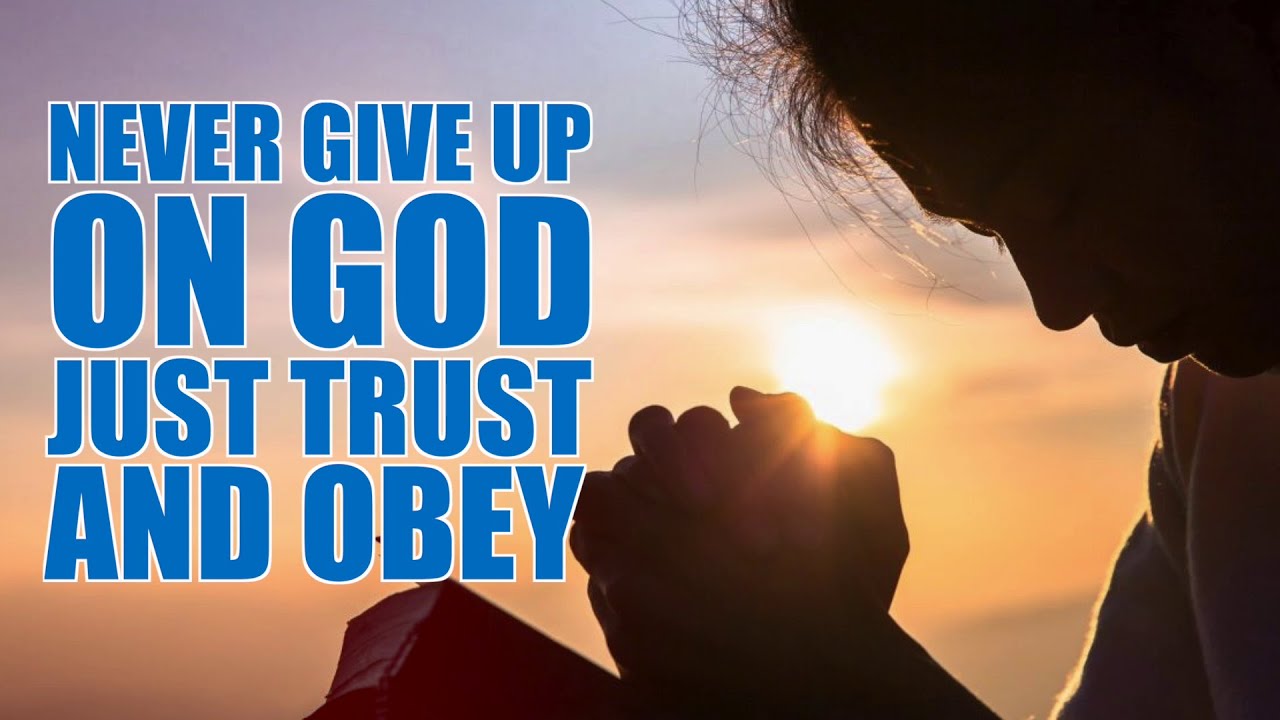 Never Give Up on God, Just Trust and Obey ~ Dr. K. N. Jacob