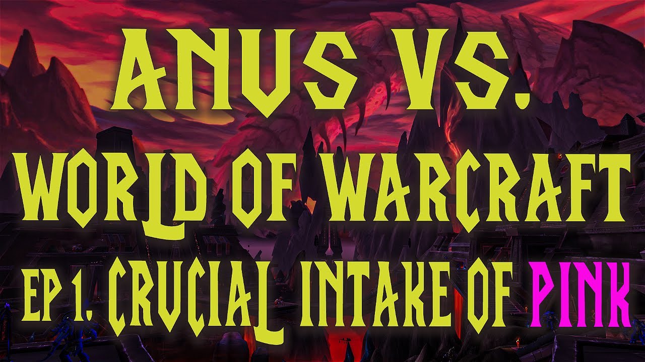 Crucial Intake Of Pink - ANUS Vs. World Of Warcraft Ep. #1