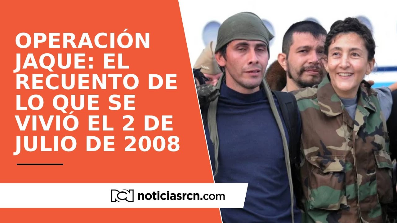 Operación Jaque: el recuento detallado de lo que se vivió el 2 de julio de 2008