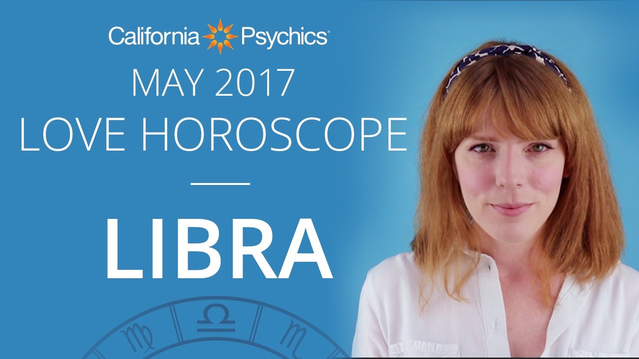 Libra Love Horoscope May 2017 | CALIFORNIA PSYCHICS