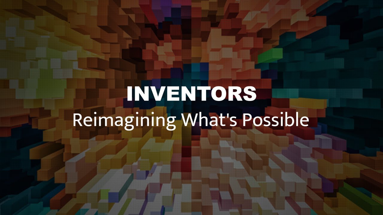 Inventors: Reimagining What's Possible