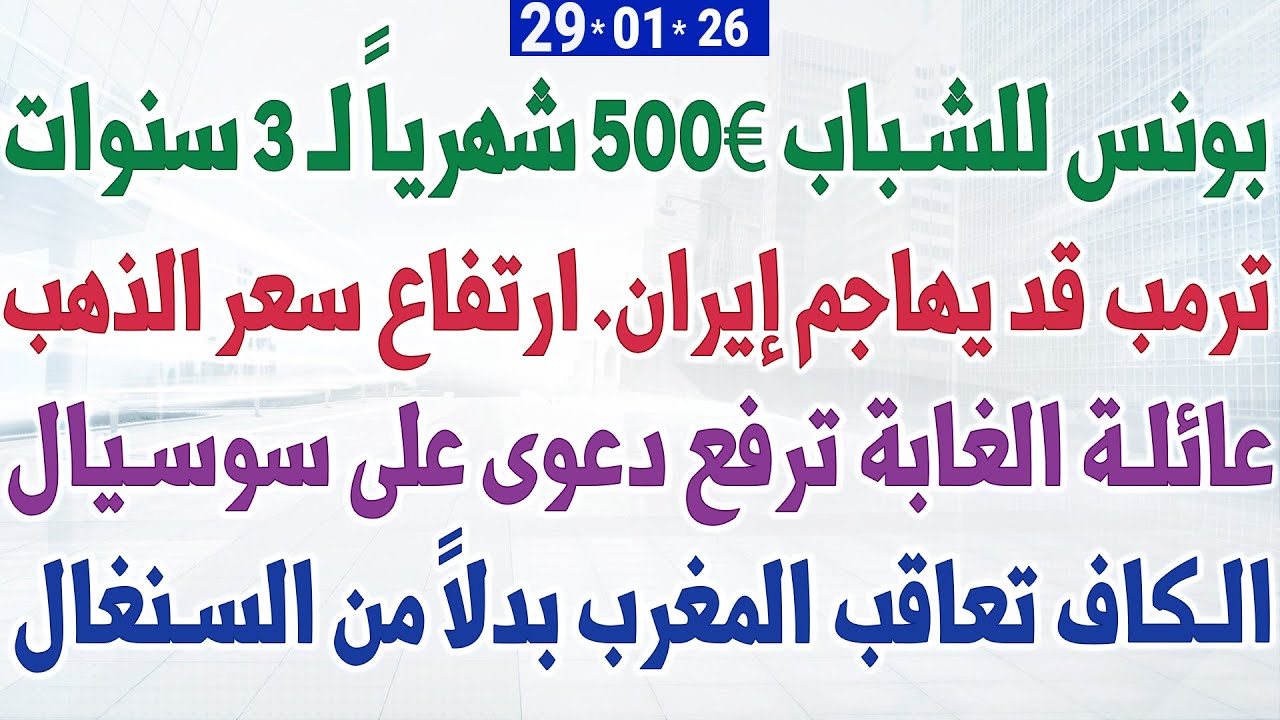 بونس للشباب 500€ شهرياً لـ 3 سنوات + ترمب قد يهاجم إيران. ارتفاع سعر الذهب +  الكاف تعاقب المغرب