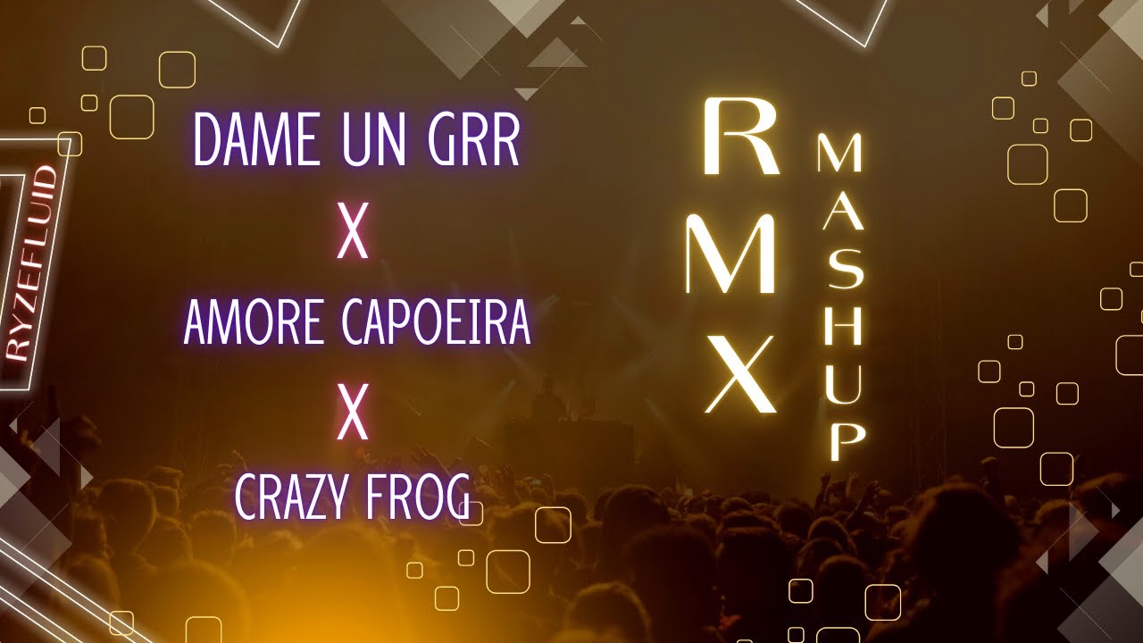 Dame un GRR X Amore e Capoeira X Crazy Frog (RMX & MASHUP)