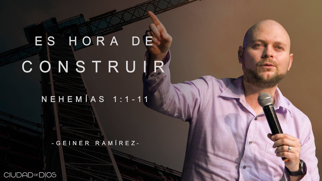 Geiner Ramírez | Es Hora de Construir - Nehemías 1:1-11 -