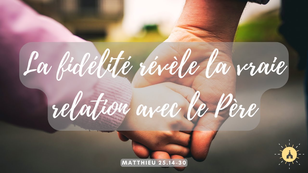 La fidélité révèle la vraie relation avec le Père - Matthieu 25.14-30