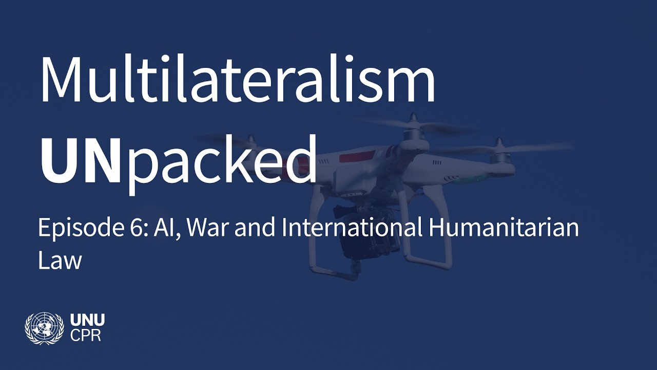 Multilateralism UNpacked Episode 6: AI, War and International Humanitarian Law