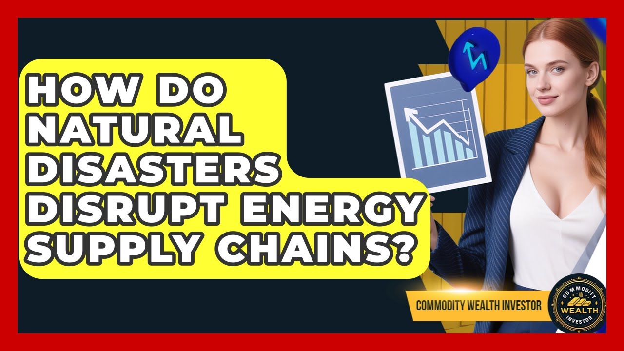 How Do Natural Disasters Disrupt Energy Supply Chains? - Commodity Wealth Investor
