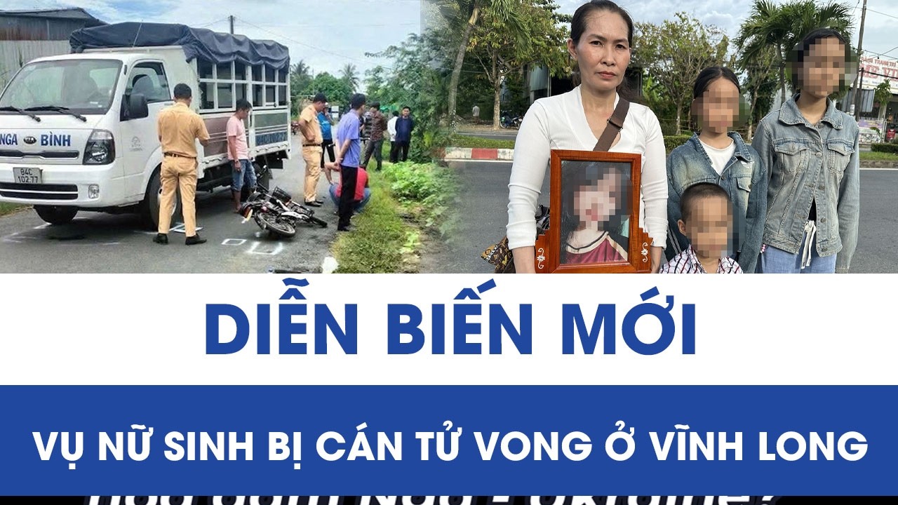 Vụ nữ sinh bị cán tử vong ở Vĩnh Long: Công an hé lộ nguyên nhân việc điều tra bị kéo dài